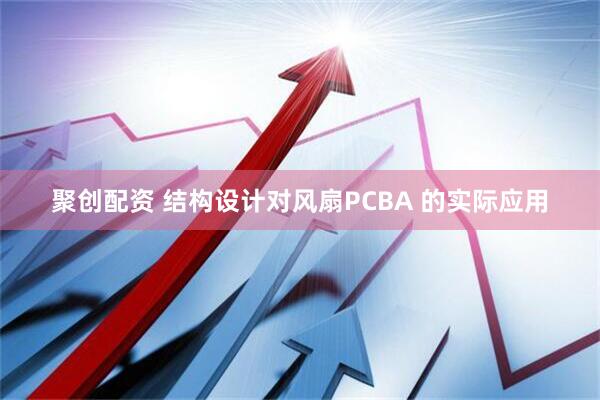 聚创配资 结构设计对风扇PCBA 的实际应用